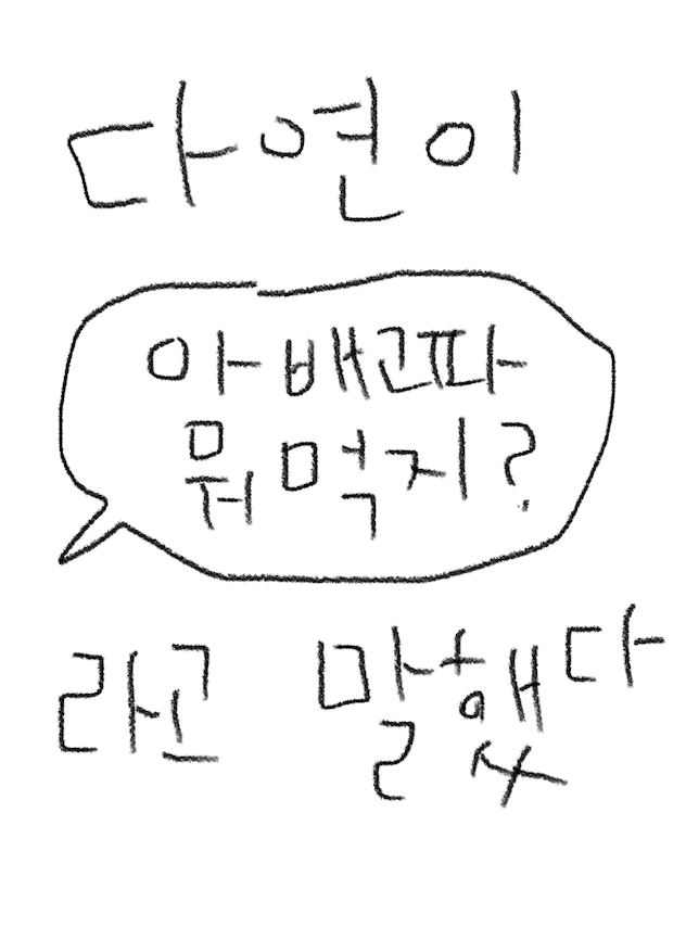 다연이 아 배고파 뭐 먹지? 라고 말했다
